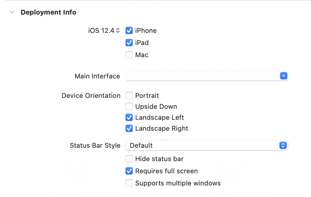 Deployment info:
iOS 12.4 iPhone (checked)
iPad (checked)
Mac (unchecked)

Main interface (blank)
Device Orientation: Portrait (unchecked)
Upside Down (unchecked)
Landscape Left (checked)
Landscape Right (checked)

Status Bar Style: Default
Hide status bar (unchecked)
Requires full screen (checked)
Supports multiple windows (unchecked)